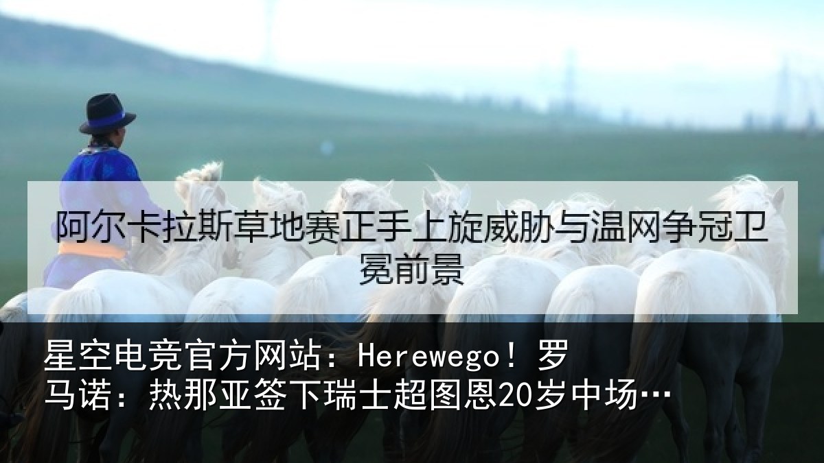 星空电竞官方网站：Herewego！罗马诺：热那相关情况20岁中场梅希特里