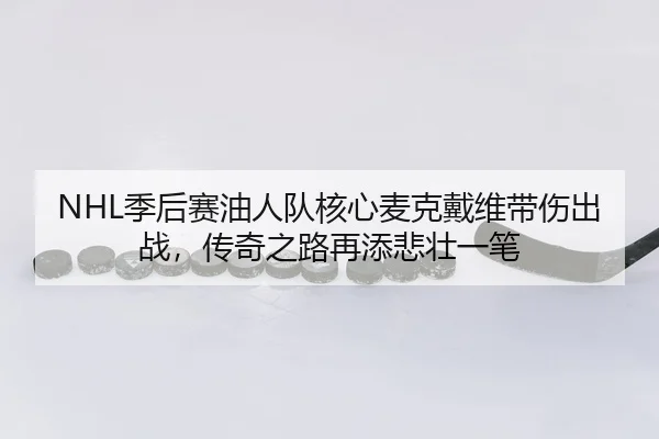 NHL季后赛油人队核心麦克戴维带伤出战，传奇之路再添悲壮一笔